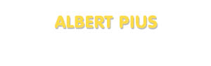 Der Vorname Albert Pius